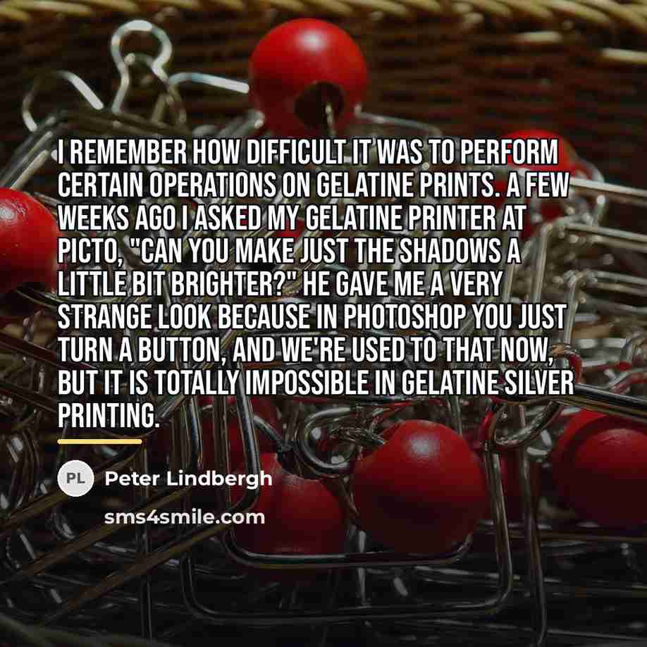 “I remember how difficult it was to perform certain operations…” quote by Peter Lindbergh