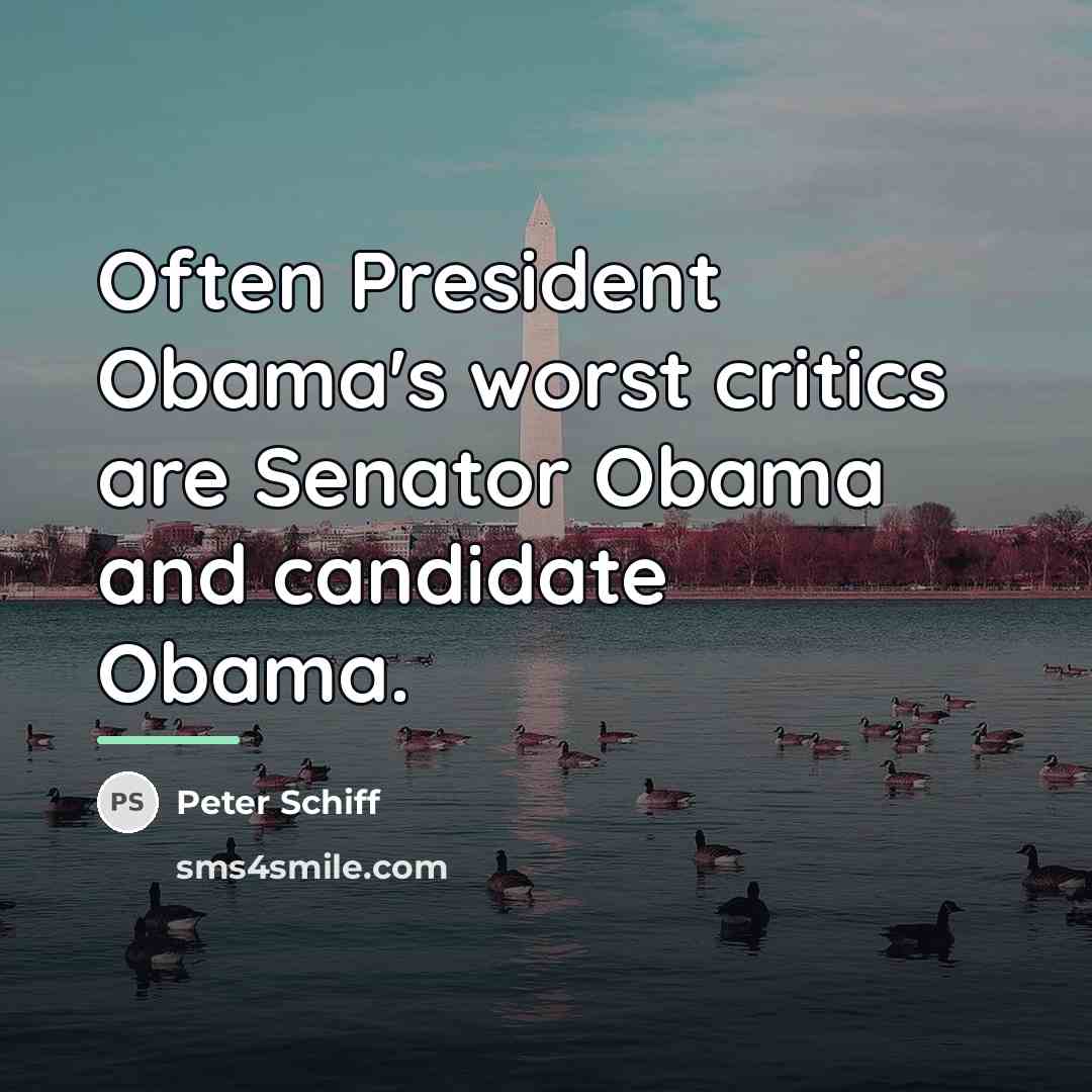 “Often President Obama's worst critics are Senator Obama and candidate…” quote by Peter Schiff