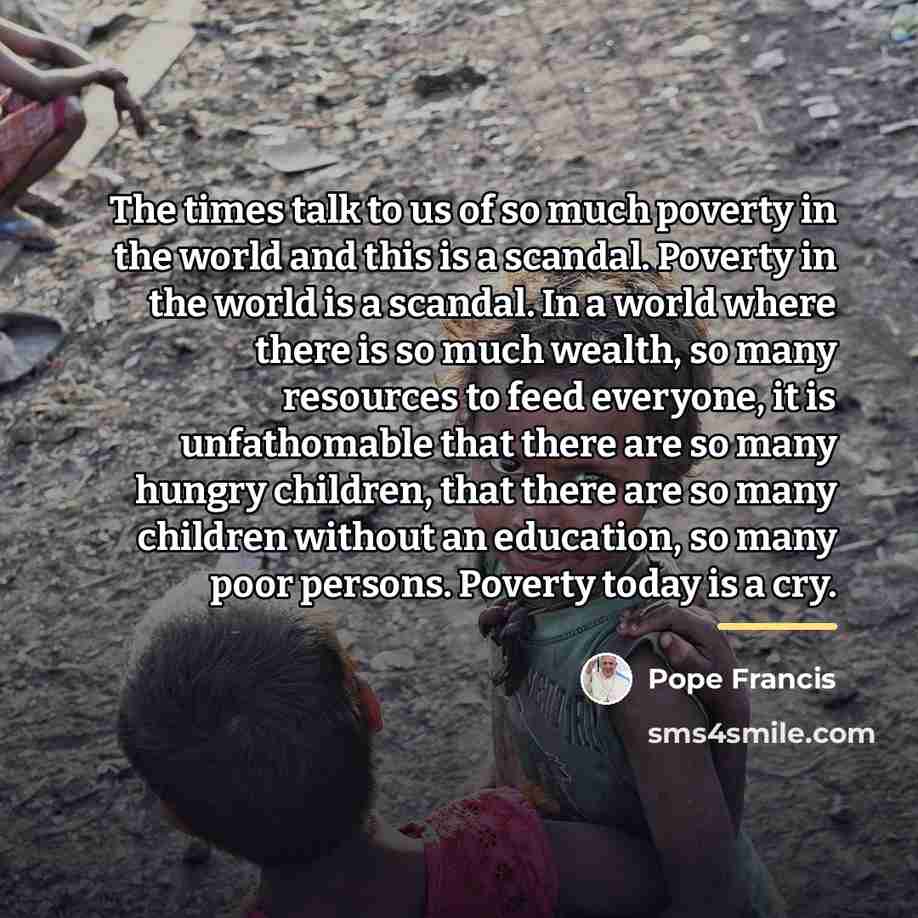 “The times talk to us of so much poverty in…” quote by Pope Francis