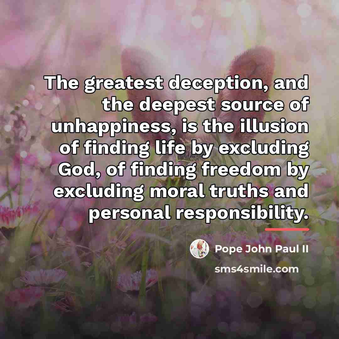 “The greatest deception, and the deepest source of unhappiness, is…” quote by Pope John Paul II
