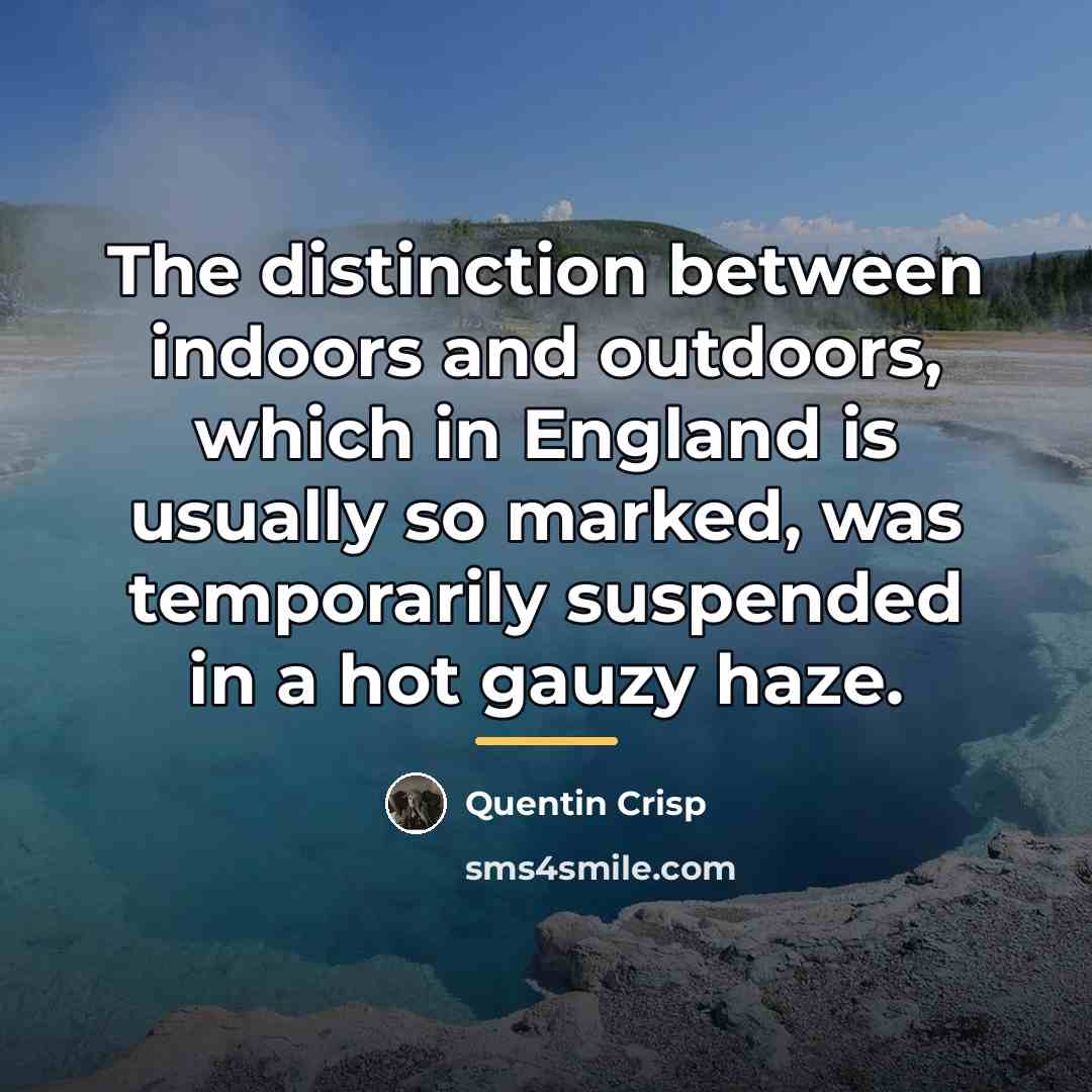 “The distinction between indoors and outdoors, which in England is…” quote by Quentin Crisp