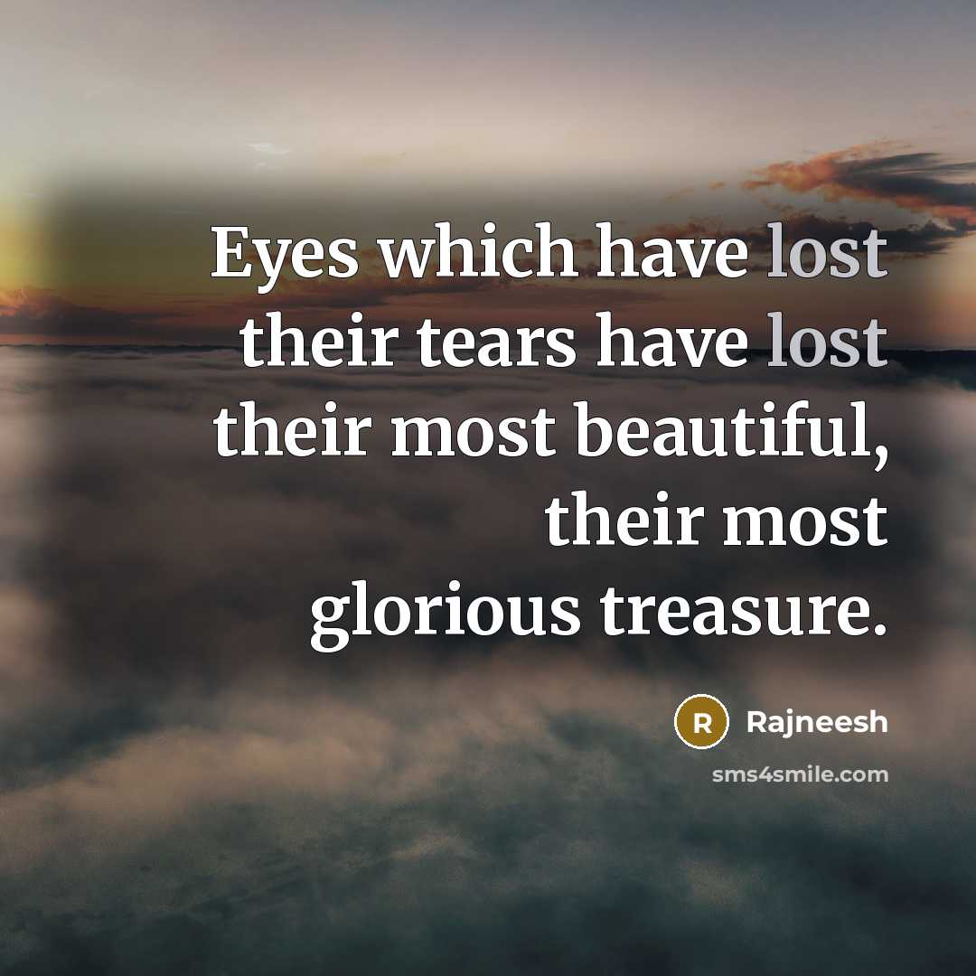 “Eyes which have lost their tears have lost their most…” quote by Rajneesh