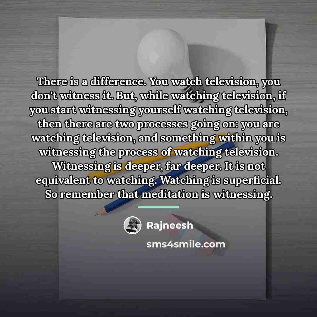 “There is a difference. You watch television, you don't witness…” quote by Rajneesh