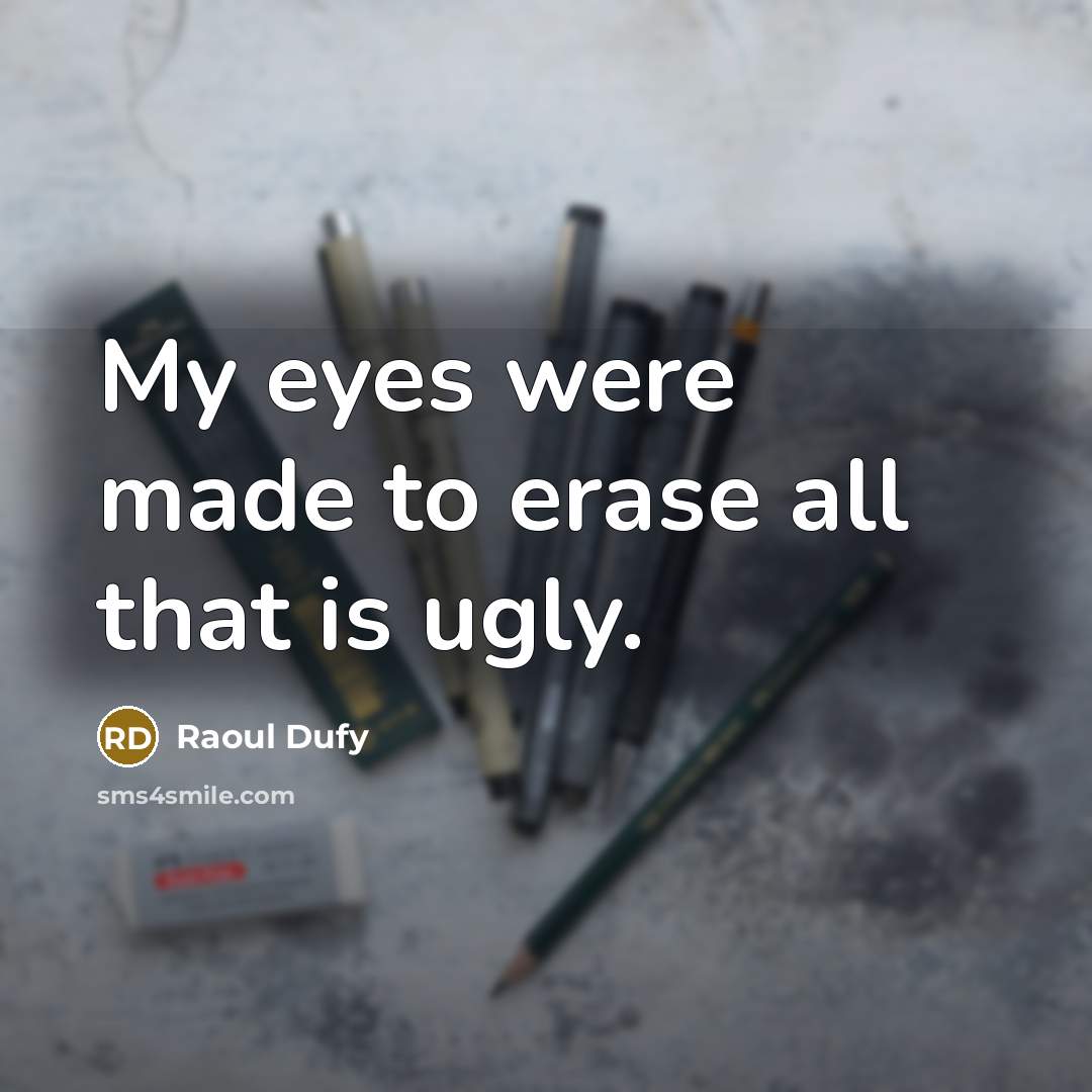 “My eyes were made to erase all that is ugly.…” quote by Raoul Dufy