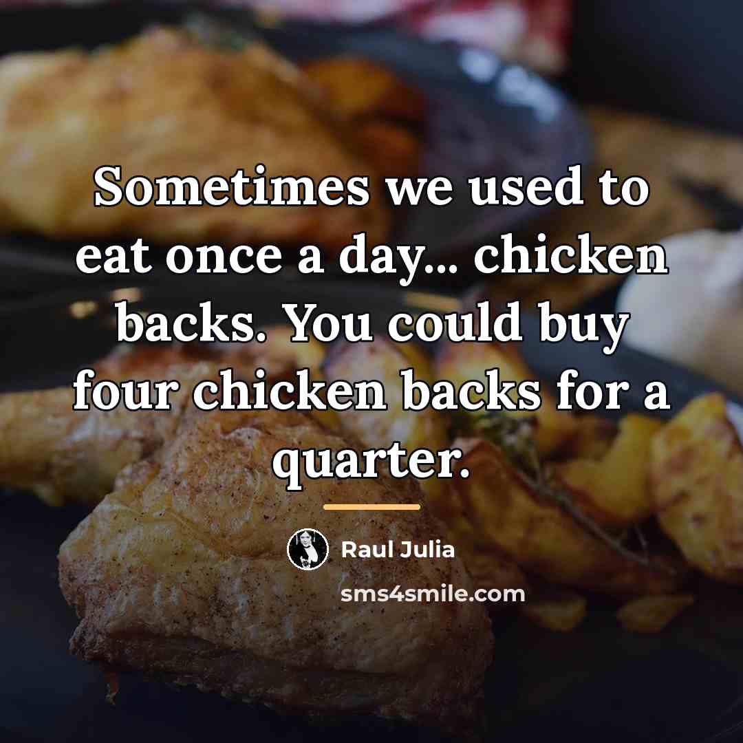 “Sometimes we used to eat once a day... chicken backs.…” quote by Raul Julia