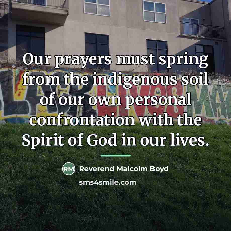 “Our prayers must spring from the indigenous soil of our…” quote by Reverend Malcolm Boyd