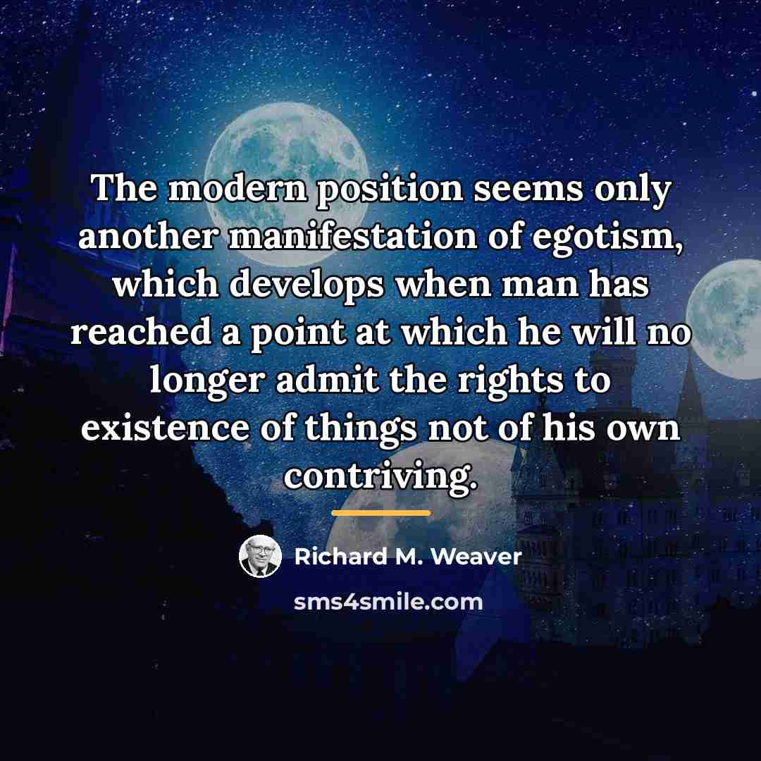 “The modern position seems only another manifestation of egotism, which…” quote by Richard M. Weaver