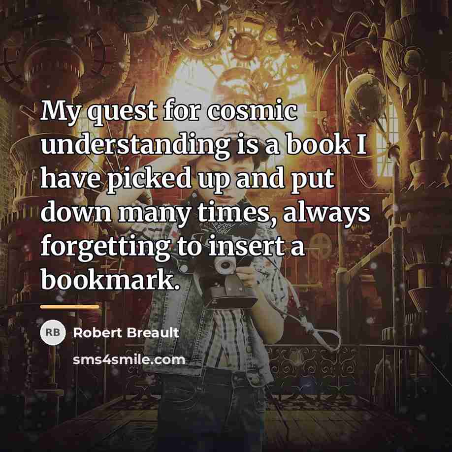 “My quest for cosmic understanding is a book I have…” quote by Robert Breault