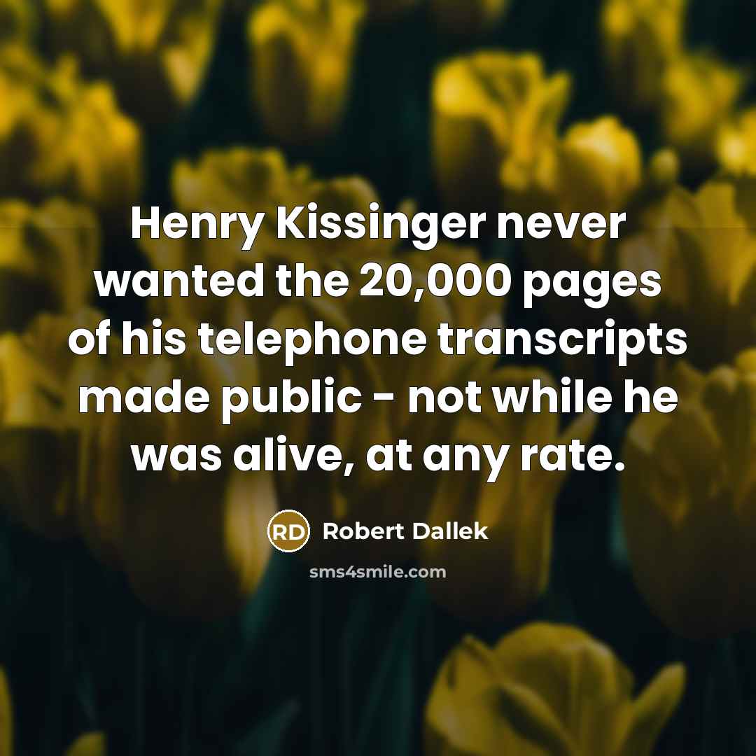 “Henry Kissinger never wanted the 20,000 pages of his telephone…” quote by Robert Dallek