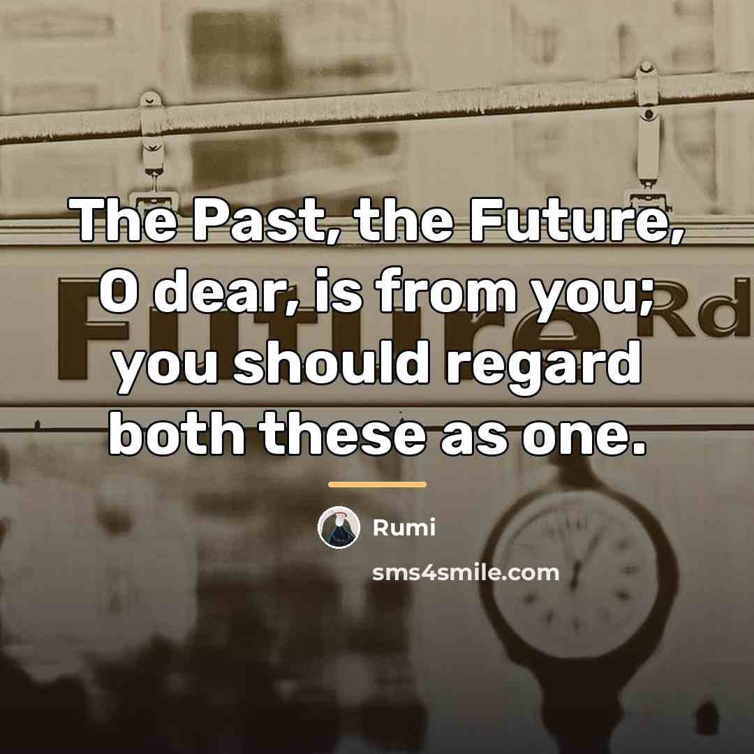 “The Past, the Future, O dear, is from you; you…” quote by Rumi