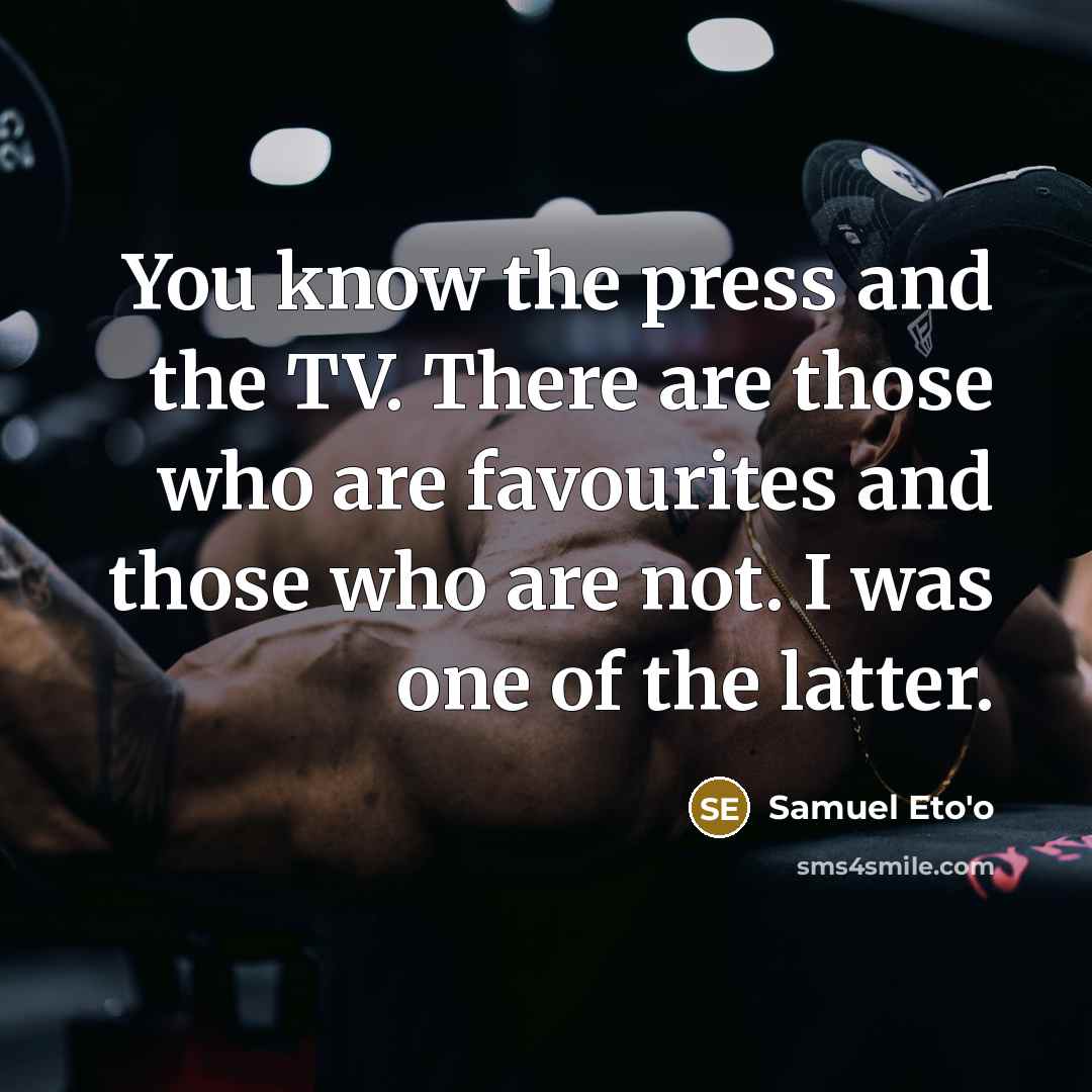 “You know the press and the TV. There are those…” quote by Samuel Eto'o
