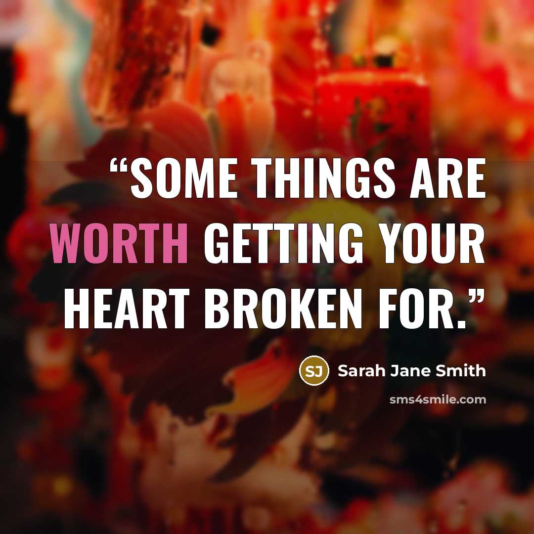 “Some things are worth getting your heart broken for.” quote by Sarah Jane Smith