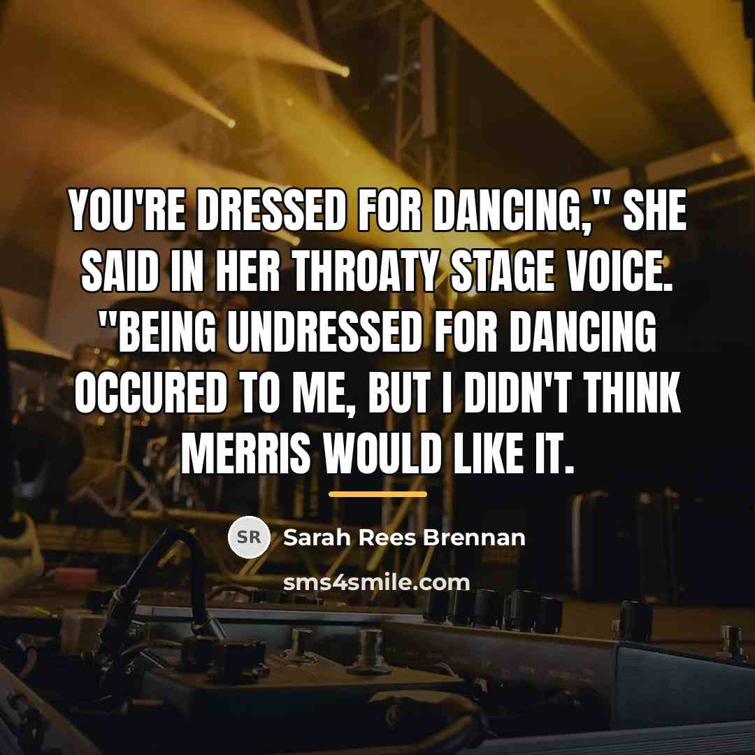 “You're dressed for dancing," she said in her throaty stage…” quote by Sarah Rees Brennan