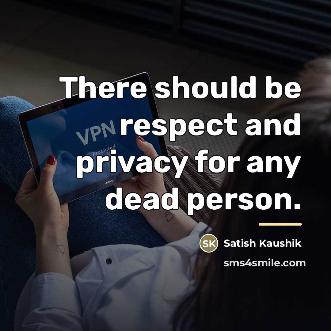 “There should be respect and privacy for any dead person.…” quote by Satish Kaushik