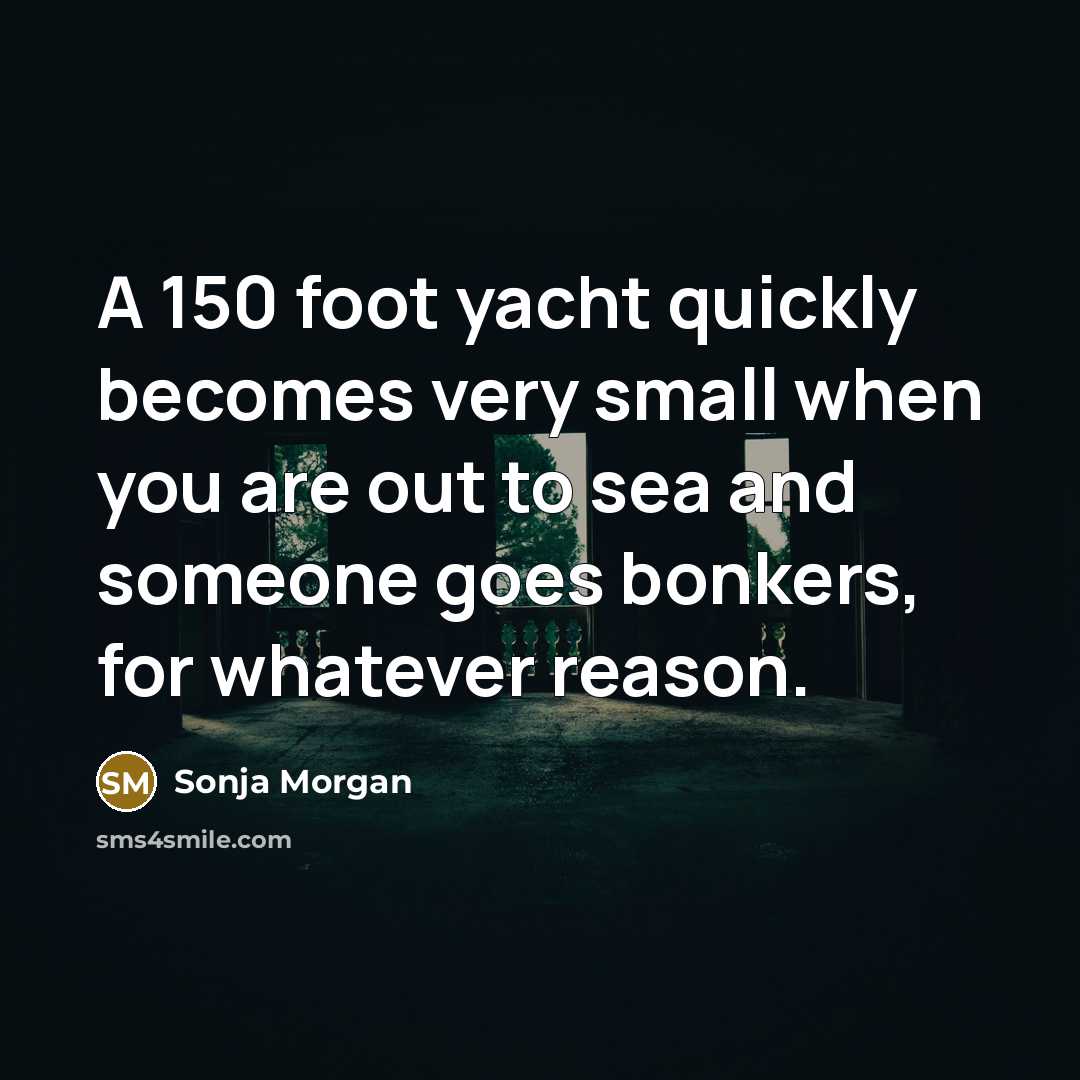 “A 150 foot yacht quickly becomes very small when you…” quote by Sonja Morgan