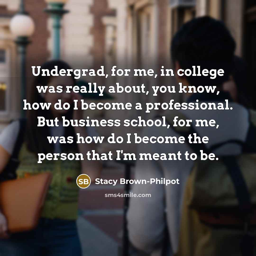 “Undergrad, for me, in college was really about, you know,…” quote by Stacy Brown-Philpot
