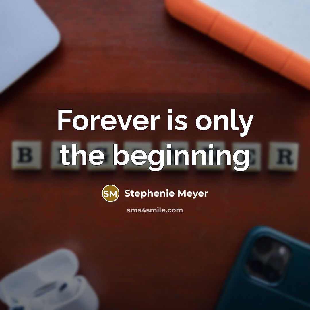 “Forever is only the beginning” quote by Stephenie Meyer
