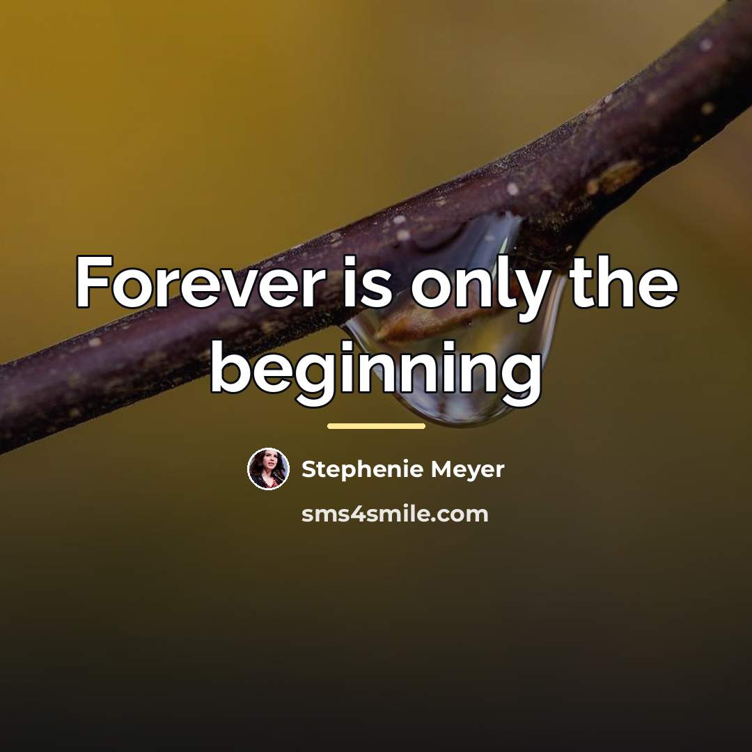 “Forever is only the beginning…” quote by Stephenie Meyer