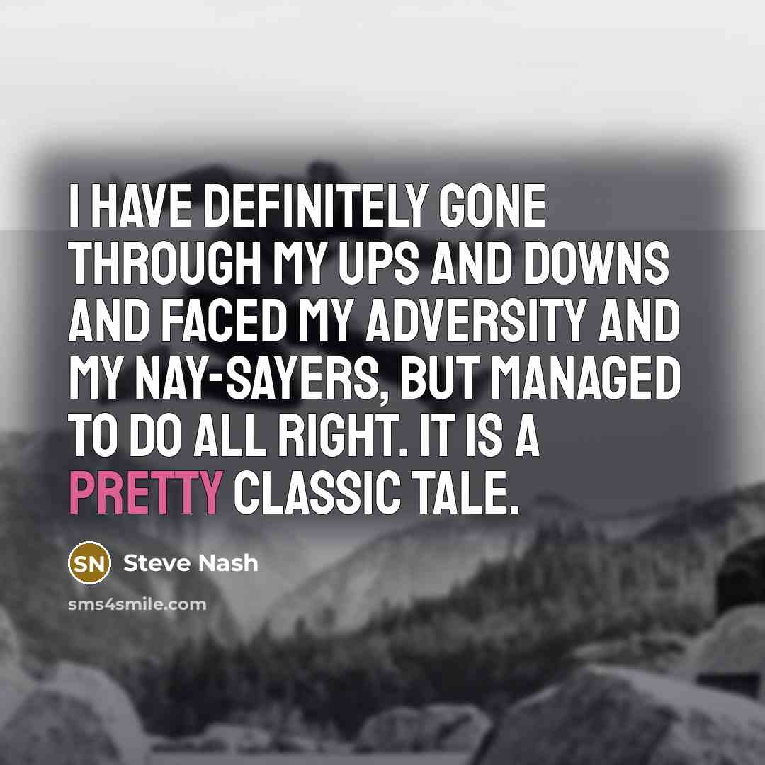 “I have definitely gone through my ups and downs and…” quote by Steve Nash