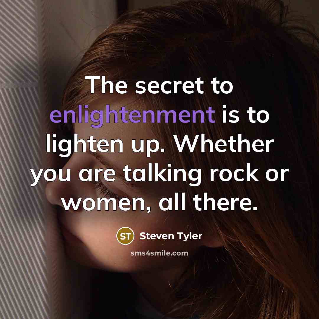 “The secret to enlightenment is to lighten up. Whether you…” quote by Steven Tyler