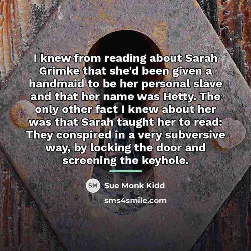 “I knew from reading about Sarah Grimke that she'd been…” quote by Sue Monk Kidd