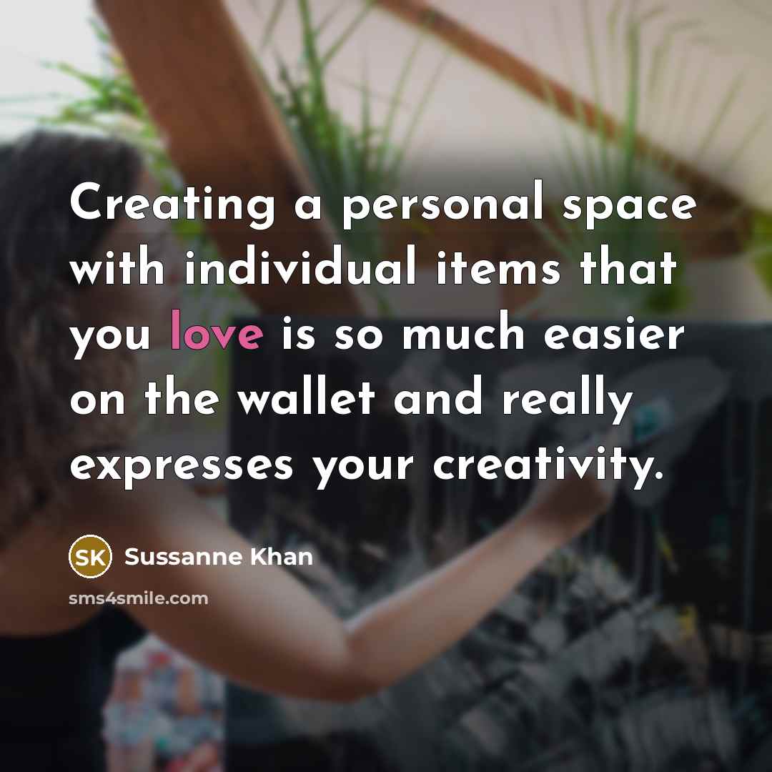 “Creating a personal space with individual items that you love…” quote by Sussanne Khan