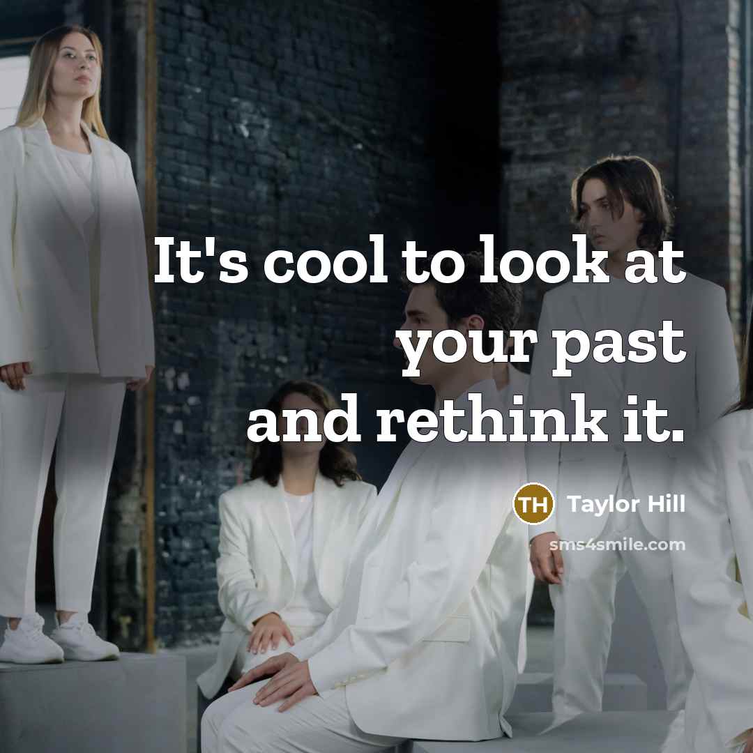 “It's cool to look at your past and rethink it.…” quote by Taylor Hill