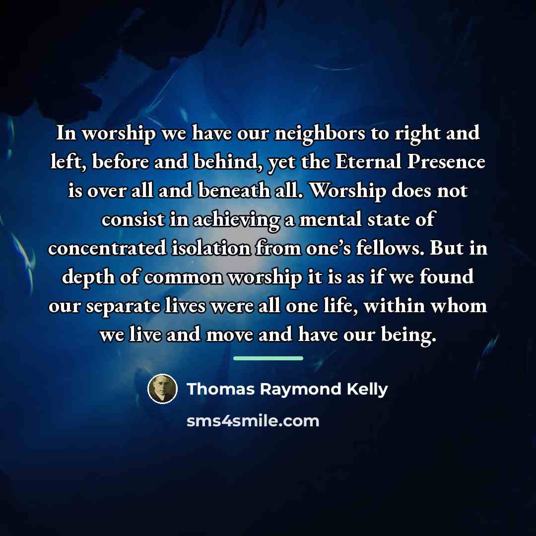 “In worship we have our neighbors to right and left,…” quote by Thomas Raymond Kelly