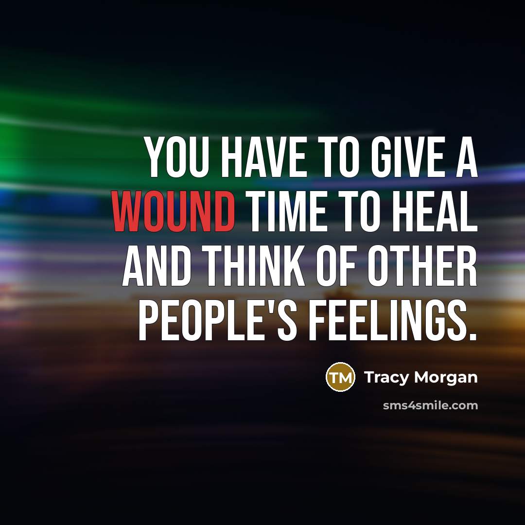 “You have to give a wound time to heal and…” quote by Tracy Morgan