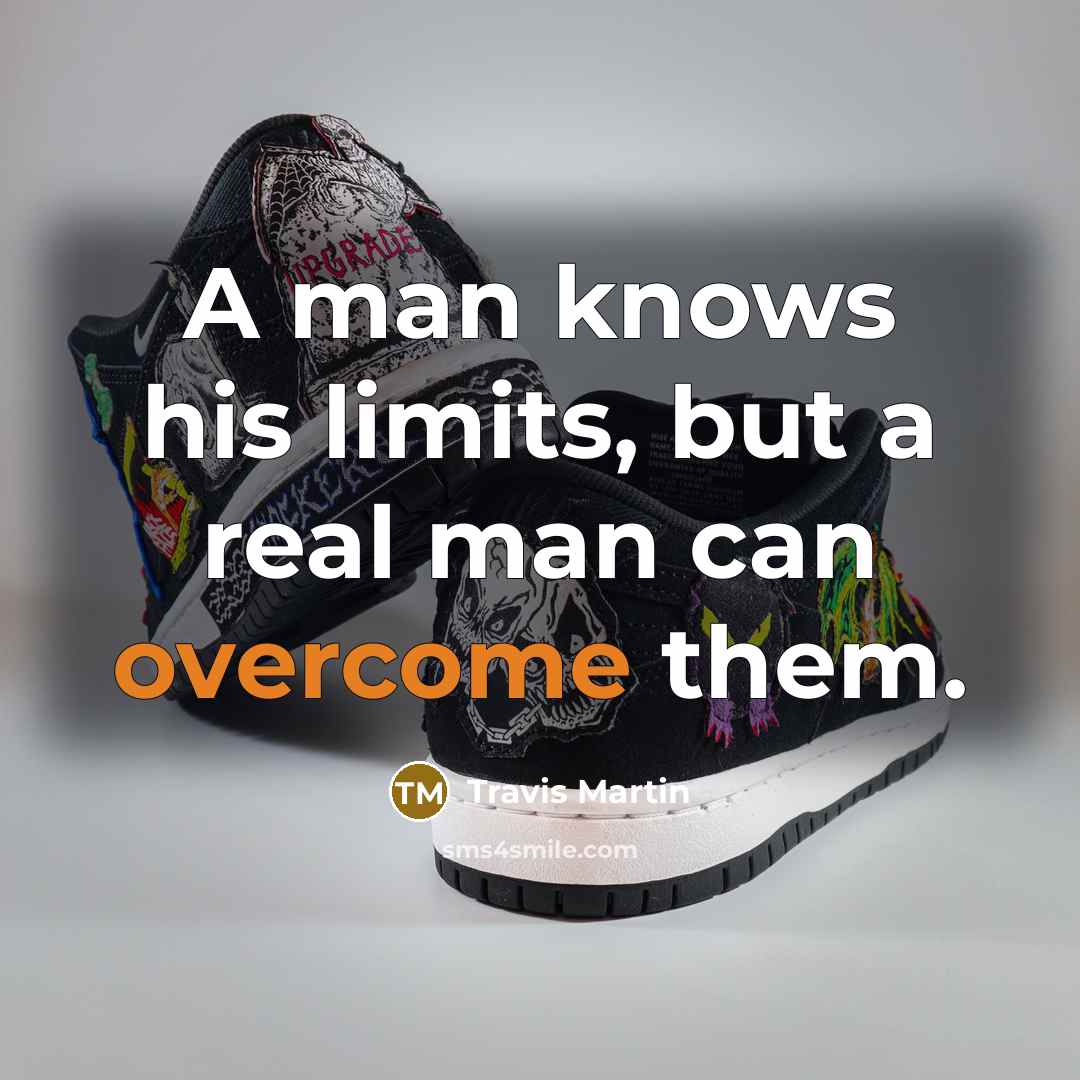 “A man knows his limits, but a real man can…” quote by Travis Martin