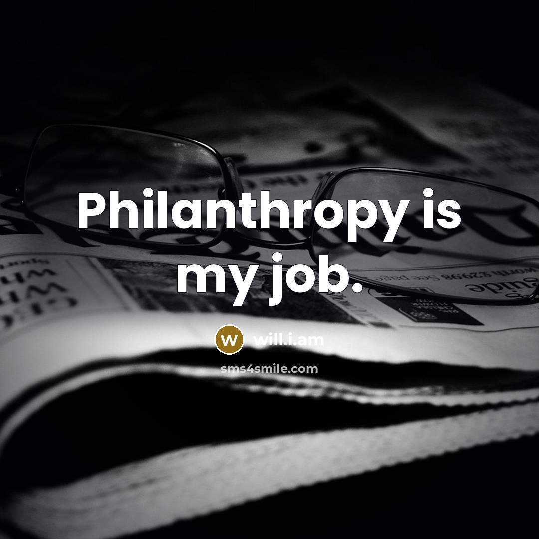 “Philanthropy is my job.…” quote by will.i.am