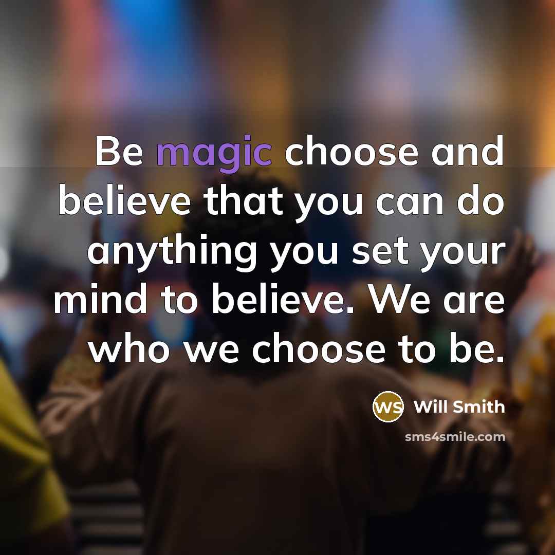 “Be magic choose and believe that you can do anything…” quote by Will Smith