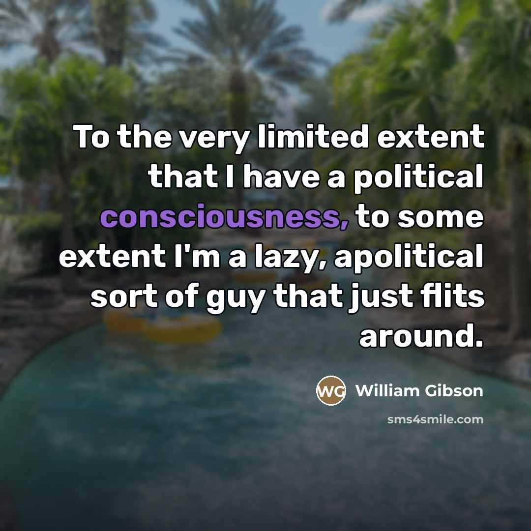 “To the very limited extent that I have a political…” quote by William Gibson