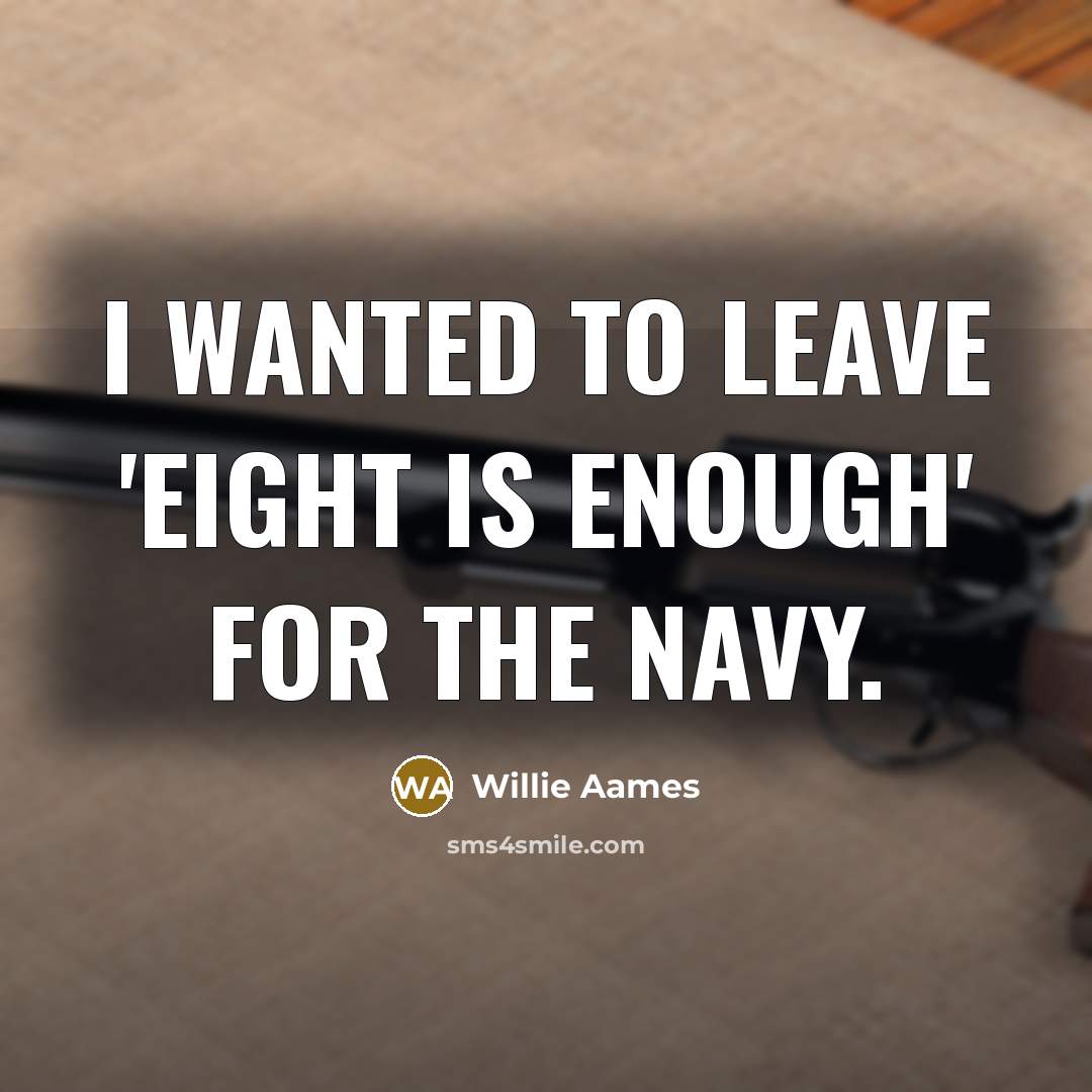 “I wanted to leave 'Eight Is Enough' for the Navy.” quote by Willie Aames