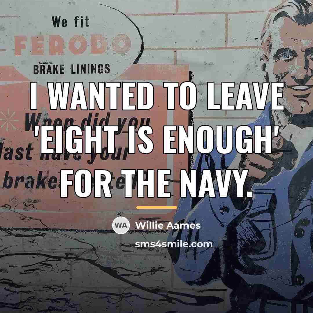 “I wanted to leave 'Eight Is Enough' for the Navy.…” quote by Willie Aames