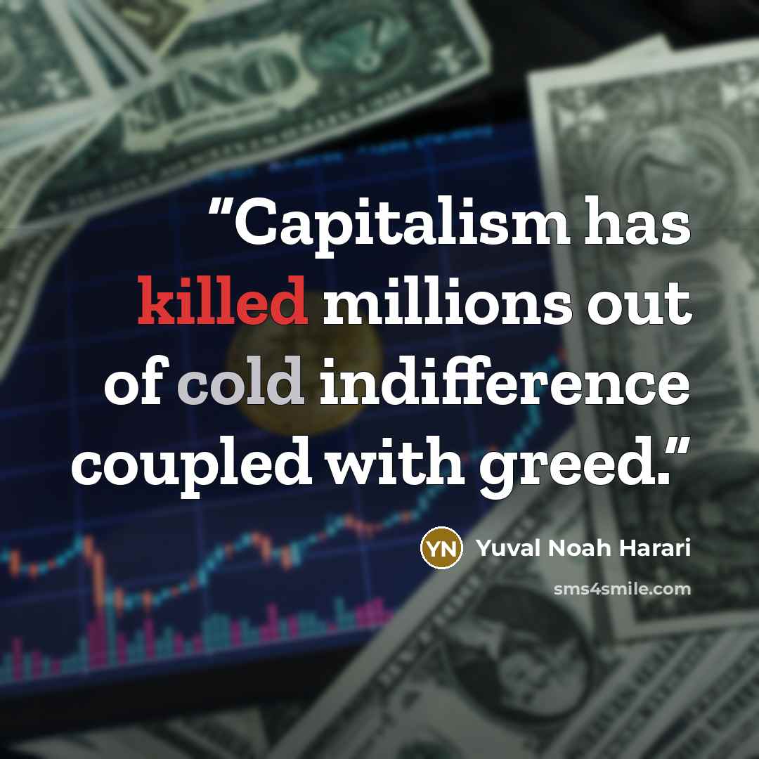 “Capitalism has killed millions out of cold indifference coupled with greed.” quote by Yuval Noah Harari