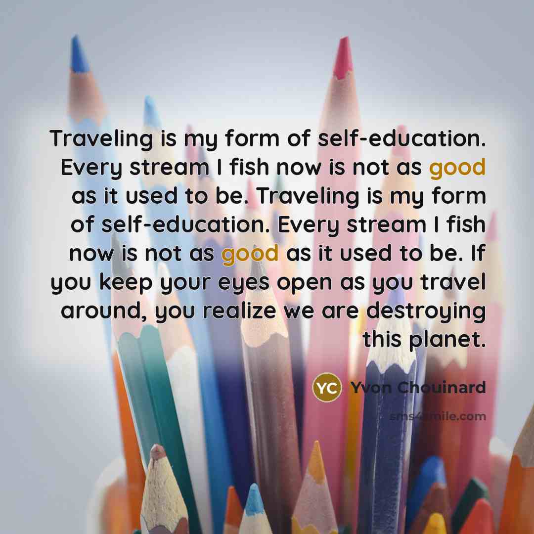“Traveling is my form of self-education. Every stream I fish…” quote by Yvon Chouinard