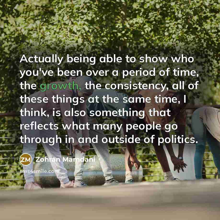 “Actually being able to show who you've been over a…” quote by Zohran Mamdani