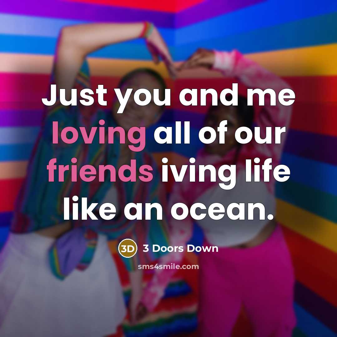 “Just you and me loving all of our friends iving…” quote by 3 Doors Down