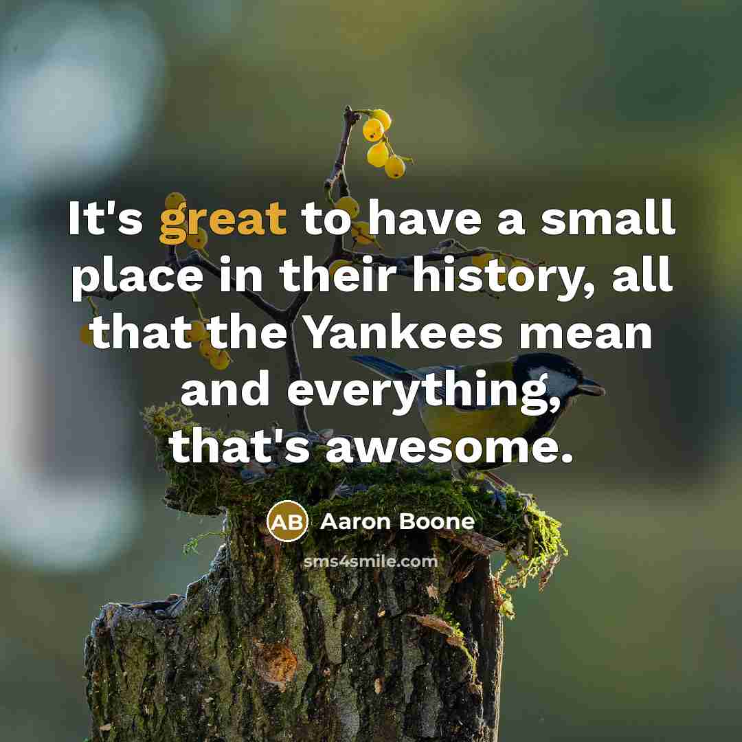 “It's great to have a small place in their history,…” quote by Aaron Boone