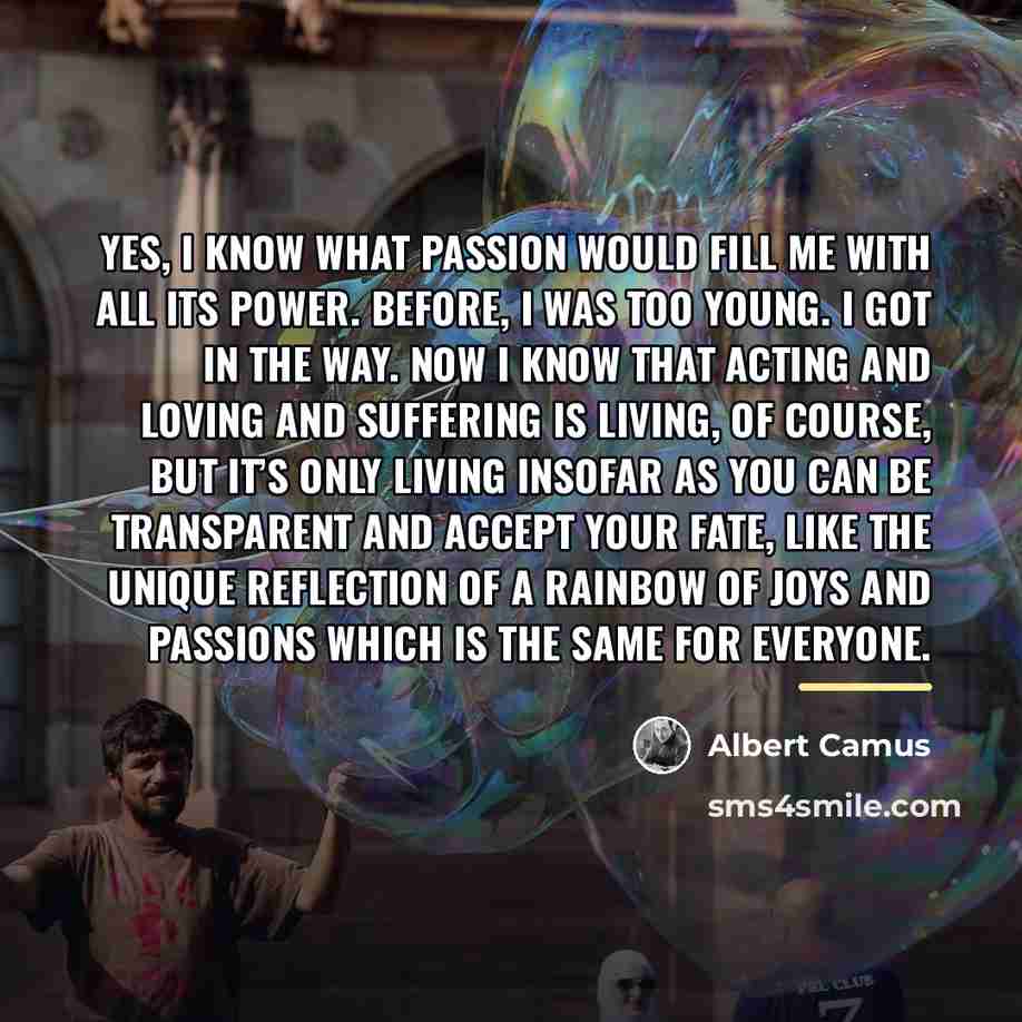 “Yes, I know what passion would fill me with all…” quote by Albert Camus