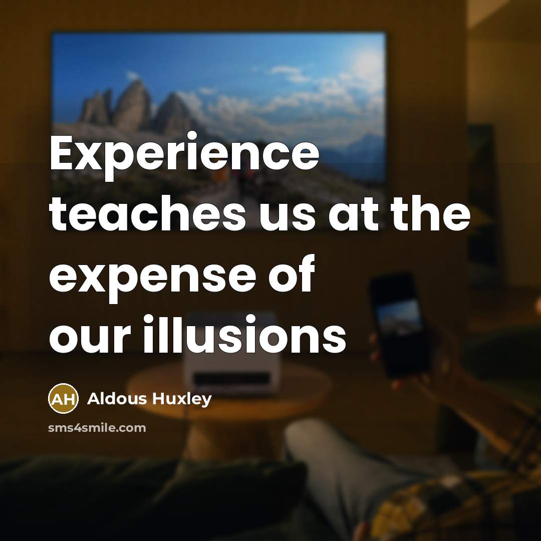 “Experience teaches us at the expense of our illusions…” quote by Aldous Huxley