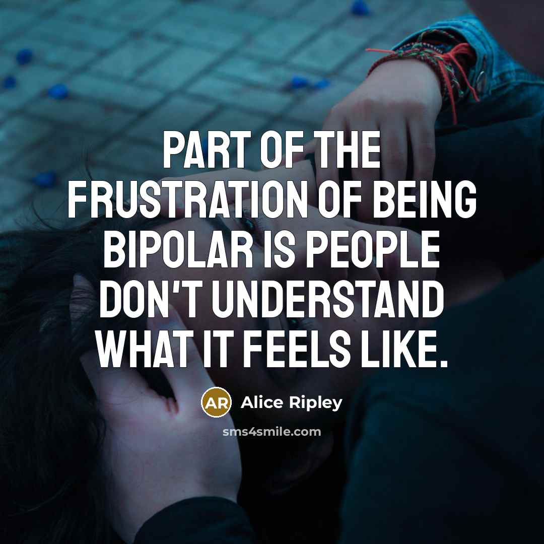 “Part of the frustration of being bipolar is people don't…” quote by Alice Ripley