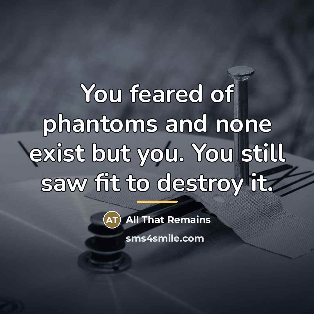 “You feared of phantoms and none exist but you. You…” quote by All That Remains