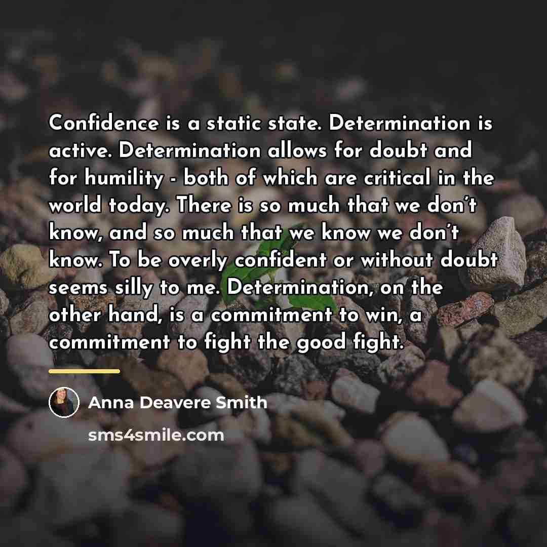 “Confidence is a static state. Determination is active. Determination allows…” quote by Anna Deavere Smith