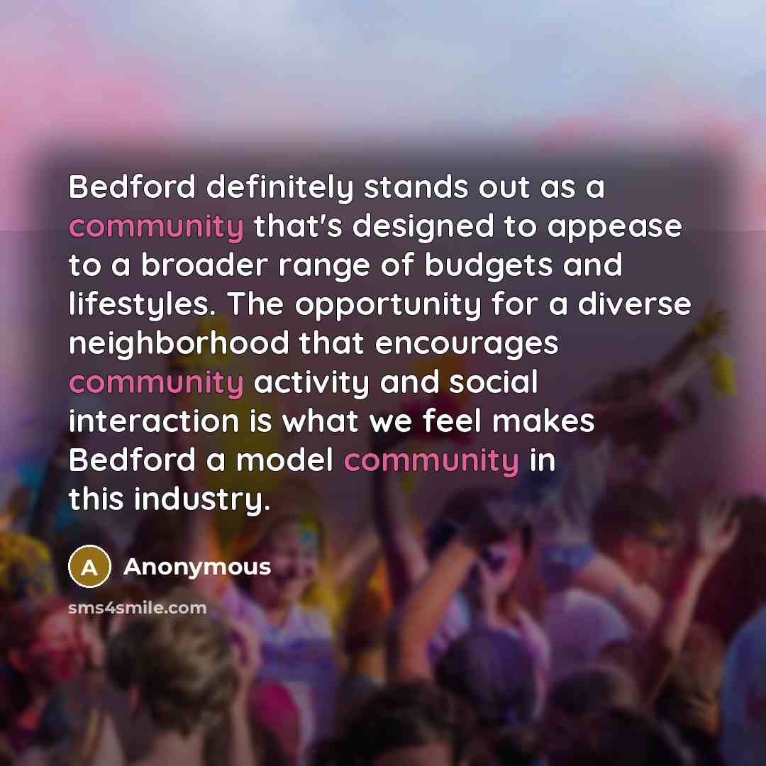 “Bedford definitely stands out as a community that's designed to appease to a broader range of budgets and lifestyles. The opportunity for a diverse neighborhood that encourages community activity and social interaction is what we feel makes Bedford a model community in this industry.” quote by Anonymous