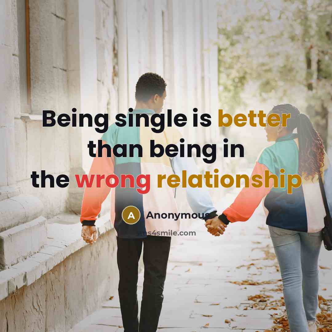 “Being single is better than being in the wrong relationship” quote by Anonymous