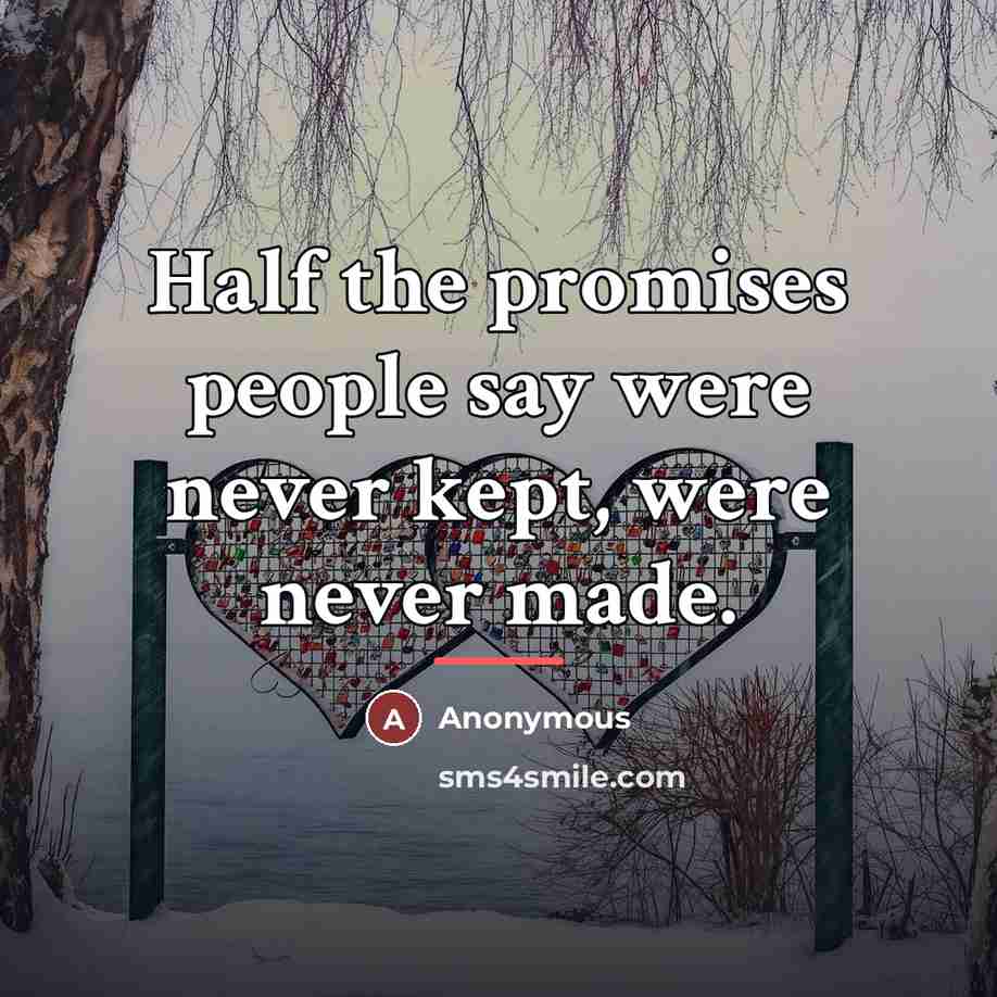 “Half the promises people say were never kept, were never…” quote by Anonymous
