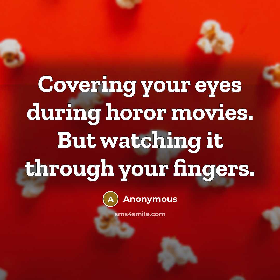 “Covering your eyes during horor movies. But watching it through…” quote by Anonymous