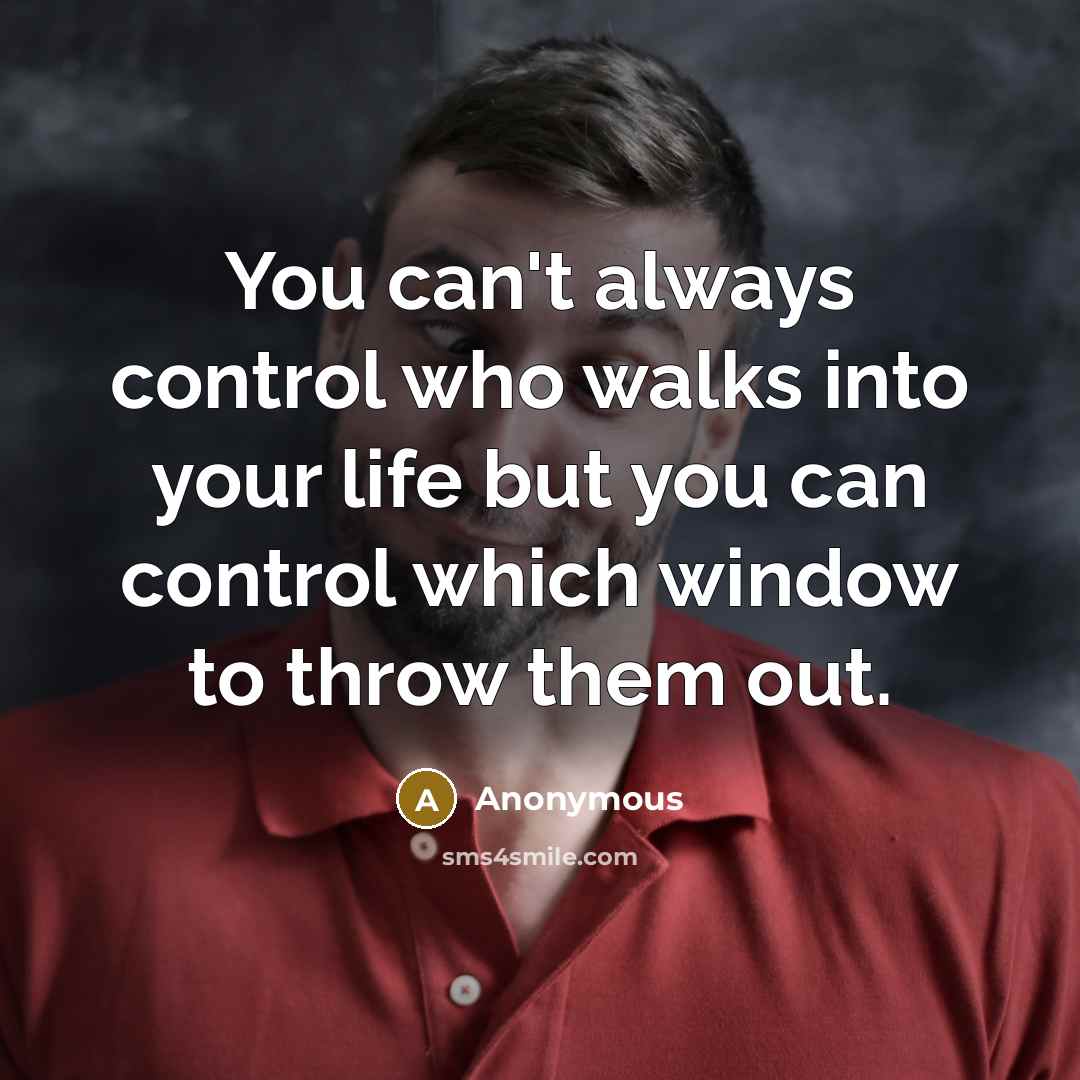 “You can't always control who walks into your life but…” quote by Anonymous